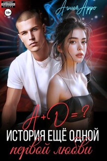 А + Д =? История еще одной первой любви - Агния Арро