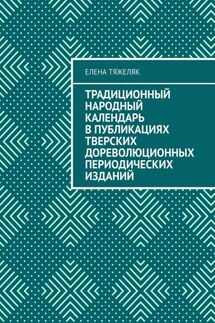 Традиционный народный календарь в публикациях тверских дореволюционных периодических изданий - Елена Тяжеляк