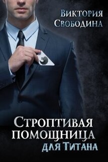 Строптивая помощница для титана - Виктория Свободина