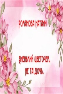 Аленький цветочек. Не та дочь. - Романова Натали