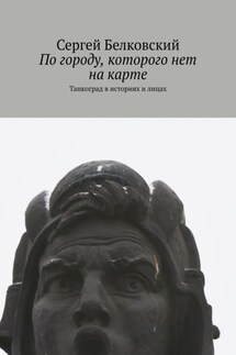 По городу, которого нет на карте. Танкоград в историях и лицах - Сергей Белковский