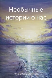 Необычные истории о нас - Оксана Мальцева-Ширмер