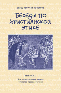 Беседы по христианской этике. Выпуск 7: Что такое великая нация. Золотое правило этики - Георгий Кочетков