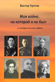 Моя война, на которой я не был. …И которую не могу забыть - Виктор Кротов