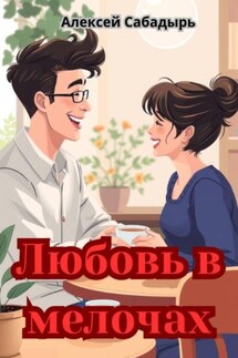 Любовь в мелочах - Алексей Сабадырь