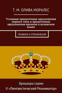 Условные придаточные предложения первого типа и придаточные предложения времени в испанском языке. Правила и упражнения - Татьяна Олива Моралес