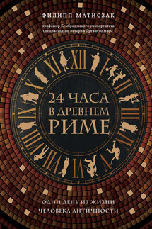 24 часа в Древнем Риме - Филипп Матисзак