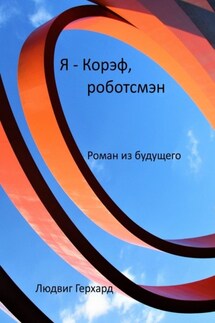 Я – Корэф, роботсмэн. Роман из будущего - Людвиг Герхард