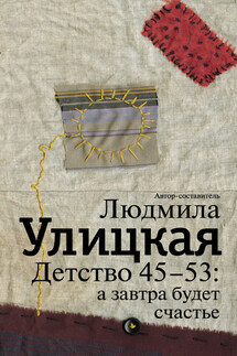 Детство 45-53: а завтра будет счастье - Людмила Улицкая