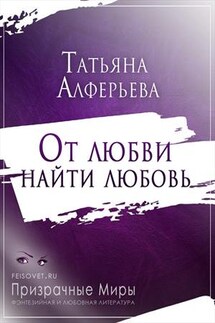 От любви найти любовь - Татьяна Алферьева