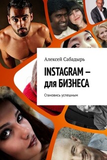 INSTAGRAM – для БИЗНЕСА. Становись успешным - Алексей Сабадырь
