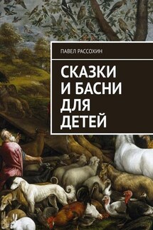 Сказки и басни для детей - Павел Рассохин
