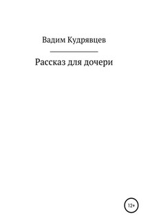 Рассказ для дочери - Вадим Кудрявцев