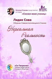 Нереальная Реальность. Сборник Самоисполняющихся Сказок - Лидия Сова