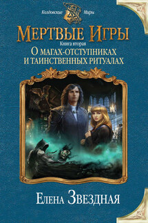 Мертвые игры. Книга вторая. О магах-отступниках и таинственных ритуалах - Елена Звёздная