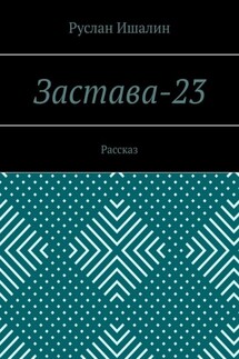 Застава-23. Рассказ - Руслан Ишалин