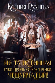 Не та истинная. Руки прочь от сестренки, чешуйчатый! - Ксения Руднева