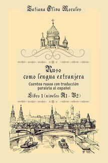 Ruso como Lengua Extranjera. Cuentos rusos con traducción paralela al español. Libro 1 (niveles A1-B2) - Tatiana Oliva Morales