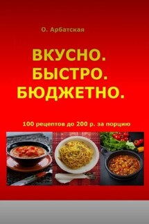 Вкусно. Быстро. Бюджетно - Ольга Арбатская