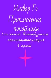 Приключения покойника. Маленькая Петербургская поэма-фантасмагория в прозе - Ингвар Го