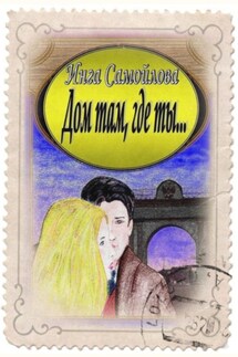 Дом там, где ты… - Инга Самойлова