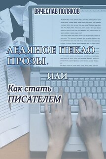 Ледяное пекло прозы, или как стать писателем - Вячеслав Поляков