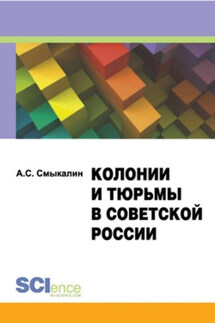 Колонии и тюрьмы в советской России. Монография - Александр Смыкалин