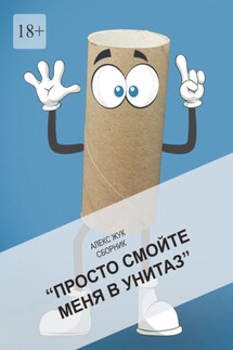Просто смойте меня в унитаз. Сборник - Алекс Жук