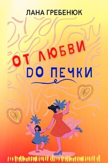 ОТ ЛЮБВИ ДО ПЕЧКИ - Лана Гребенюк