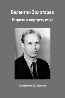 Валентин Золотарев. Штрихи к портрету отца - Юлия Лункина