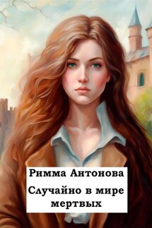 Случайно в мире мертвых - Римма Антонова
