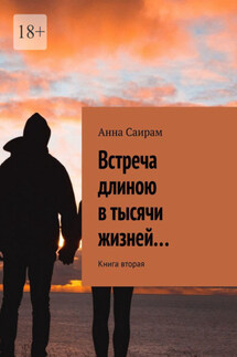 Встреча длиною в тысячи жизней… Книга вторая - Анна Саирам