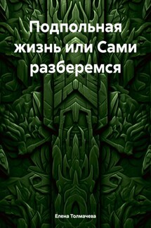 Подпольная жизнь или Сами разберемся - Елена Толмачева