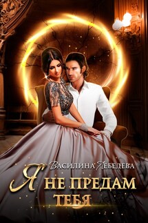 Я не предам тебя - Василина Лебедева