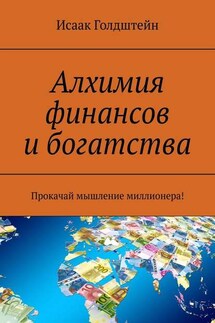 Алхимия финансов и богатства. Прокачай мышление миллионера! - Исаак Голдштейн