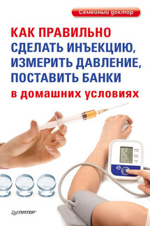 Как правильно сделать инъекцию, измерить давление, поставить банки в домашних условиях - Коллектив авторов