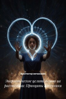 Энергетическое целительство на расстоянии: Принципы и техники - Архитектор метазнания