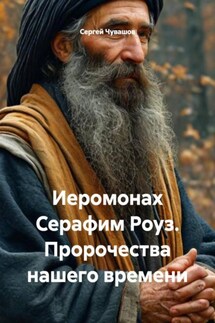 Иеромонах Серафим Роуз. Пророчества нашего времени - Сергей Чувашов