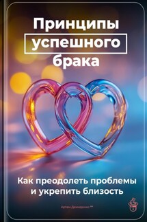 Принципы успешного брака: Как преодолеть проблемы и укрепить близость - Артем Демиденко