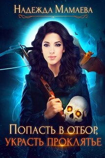 Попасть в отбор, украсть проклятье - Надежда Мамаева