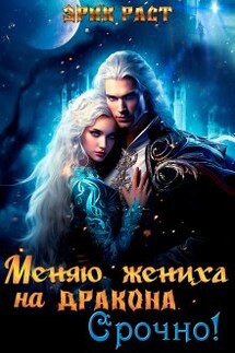 Меняю жениха на дракона. Срочно! - Эрик Раст