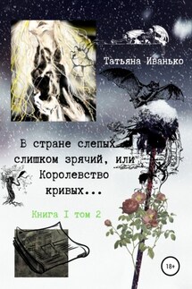 В стране слепых я слишком зрячий, или Королевство кривых… Книга 1. Том 2 - Татьяна Иванько