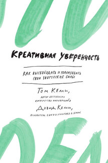Креативная уверенность. Как высвободить и реализовать свои творческие силы - Том Келли, Дэвид Келли
