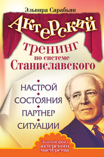 Актерский тренинг по системе Станиславского. Настрой. Состояния. Партнер. Ситуации - Эльвира Сарабьян