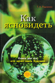 Как ясно видеть. Развитие интуиции и предсказание будущего - Татьяна Радченко