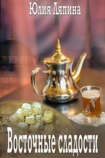Восточные сладости - Юлия Ляпина